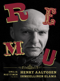 Aaltonen, Remu / Remu / Miettinen, Emilia : Remu - Henry Aaltosen ihmeellinen elämä
