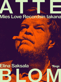 Saksala, Elina: Atte Blom - Mies Love Recordsin takana