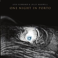 Gerrard, Lisa / Maxwell, Jules : One Night In Porto