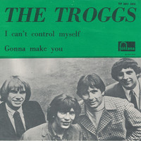 Troggs: I Can't Control Myself / Gonna Make You