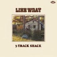 Wray, Link: Link Wray's 3-track shack