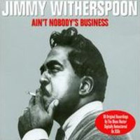 Witherspoon, Jimmy: Ain't Nobody's Business