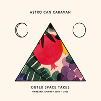 Astro Can Caravan : Outer Space Takes - Unheard Journey 2002-2008