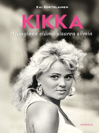 Kikka: Kikka - Traaginen elämä sisaren silmin