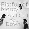 Fistful of Mercy : As I Call You Down