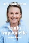 Saijonmaa, Arja : Laulu vapaudelle. Muistelmani.