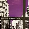 Existence Without Cause : Existence Without Cause