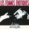 Les Femmes Erotiques : Je T'aime, Moi Non Plus