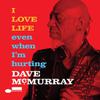 McMurray, Dave : I Love Life Even When I'm Hurting