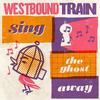 Westbound Train : Sing the ghost away
