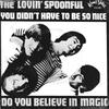 Lovin' Spoonful : You Didn't Have To Be So Nice / Do You Believe In Magic