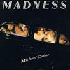 Madness : Michael Caine