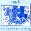 Wah! : The Story Of The Blues