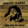 Clarke, Johnny : Jah Jah We Pray