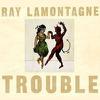 LaMontagne, Ray : Trouble
