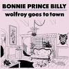 Bonnie 'Prince' Billy : Wolfroy Goes To Town