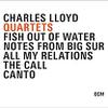 Lloyd, Charles : Quartets: Fish Out Of Water/Notes From Big Sur/All My Relations/The Call/Canto