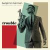 Herman, Benjamin : Trouble