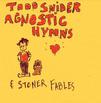 Snider, Todd : Agnostic Hymns & Stoner Fables