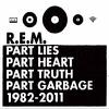 REM : Part lies, part heart, part truth, part garbage: 1982-2011