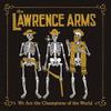 Lawrence Arms : We Are The Champions Of The World