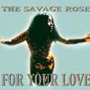 Savage Rose : For your love