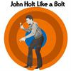 Holt, John : Like a bolt