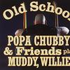 Popa Chubby : Old School - Popa Chubby & Friends Play Muddy, Willie And More