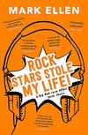 Ellen, Mark : Rock Stars Stole my Life!: A Big Bad Love Affair with Music