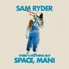 Ryder, Sam : There's nothing but space, man