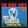 Dixie Cups : Chapel of love
