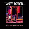 Taylor, Andy : Man's A Wolf To Man