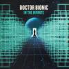 Doctor Bionic : In the infinite