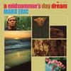 Eric, Mark : A midsummers daydream