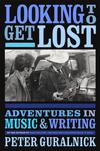 Guralnick, Peter : Looking To Get Lost. Adventures In Music And Writing