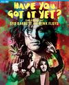 Barrett, Syd / Pink Floyd : Have You Got It Yet? The Story of Syd Barrett and Pink Floyd