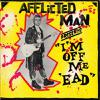 Afflicted Man : I'm Off Me 'ead